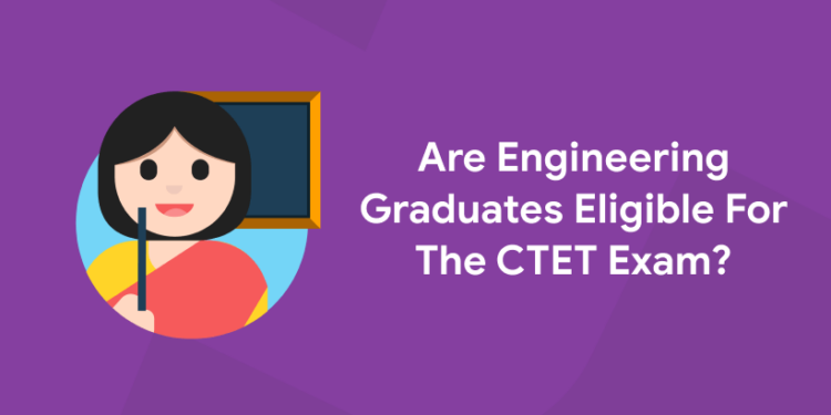 Are Engineering Graduates Eligible For The CTET Exam?