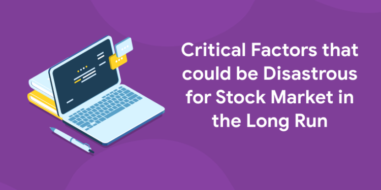 Critical Factors that could be Disastrous for Stock Market in the Long Run