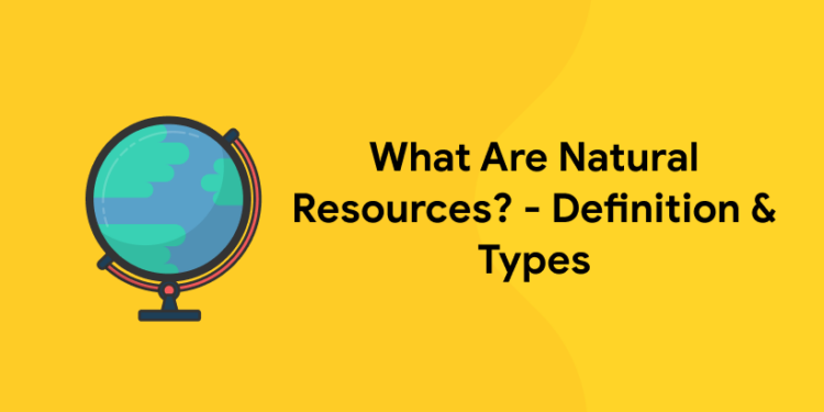 What Are Natural Resources Definition And Types Entri Blog