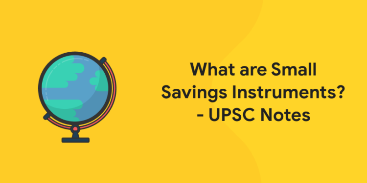 What are Small Savings Instruments - UPSC Notes