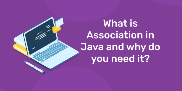 What is Association in Java and why do you need it