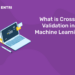 What is Cross-Validation in Machine Learning
