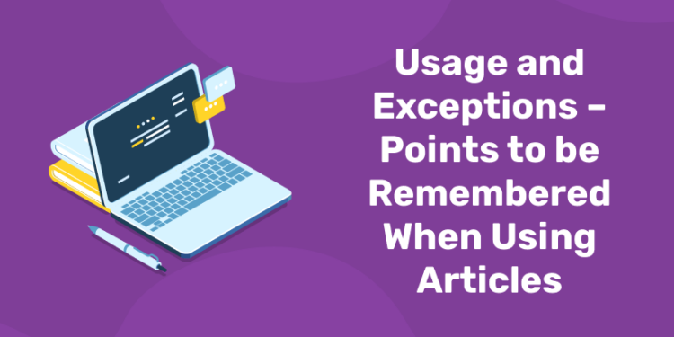 Usage and Exceptions – Points to be Remembered When Using Articles