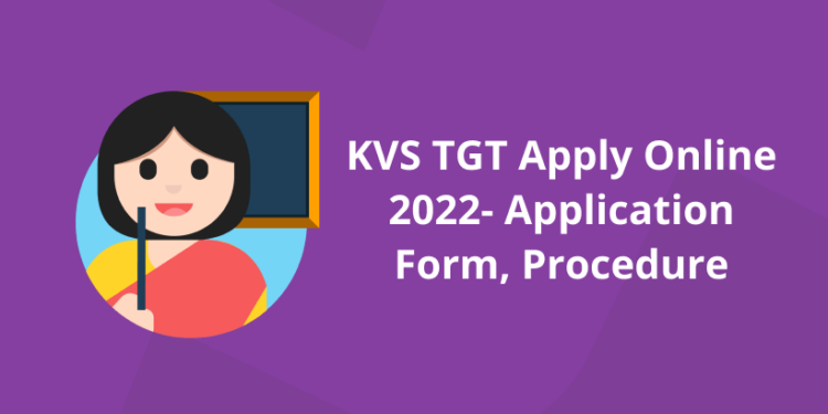 KVS TGT Apply Online 2022 – Application Form, Procedure