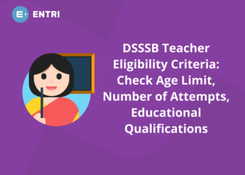 DSSSB Teacher Eligibility Criteria 2022:  Age limit, Number of Attempts, Educational Qualifications