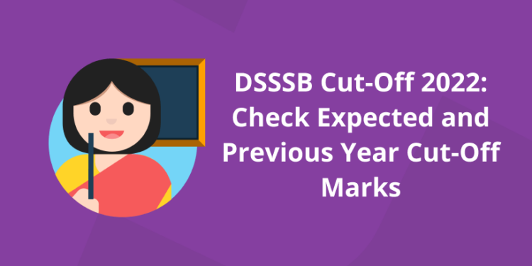 DSSSB Cut Off 2022: Check Expected and Previous Year Cut Off Marks Here