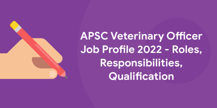 APSC Veterinary Officer Job Profile 2022 - Roles, Responsibilities, Qualification
