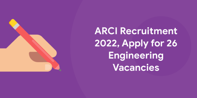 ARCI Recruitment 2022, Apply for 26 Engineering Vacancies