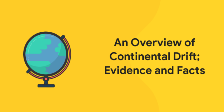 An Overview of Continental Drift; Evidence and Facts