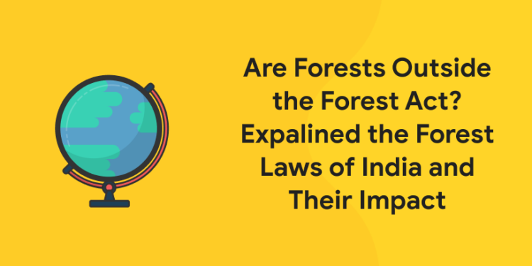 Are Forests Outside the Forest Act - Explained the Forest Laws of India and Their Impact