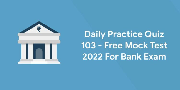 Daily Practice Quiz 103 - Free Mock Test 2022 For Bank Exam
