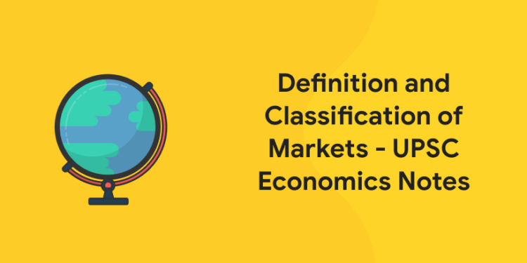 Definition and Classification of Markets - UPSC Economics Notes