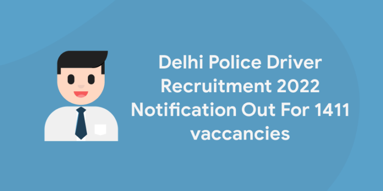 Delhi Police Driver Recruitment 2022 Notification Out For 1411 vaccancies