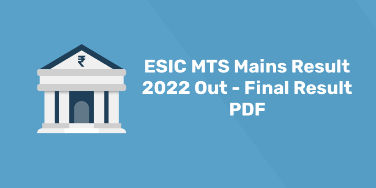 ESIC MTS Mains Result 2022 Out - Final Result PDF
