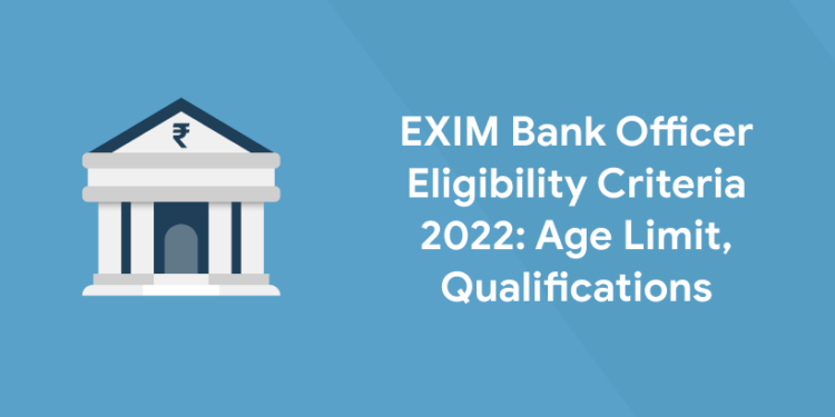 EXIM Bank Officer Eligibility Criteria 2022 - Age Limit, Qualifications
