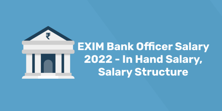 EXIM Bank Officer Salary 2022 - In Hand Salary, Salary Structure