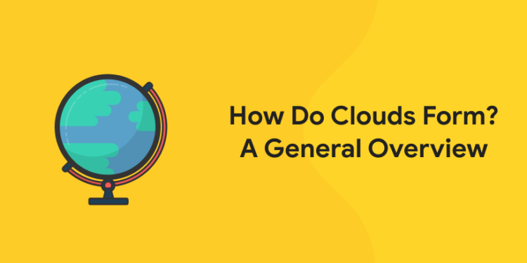 How do Clouds Form A General Overview