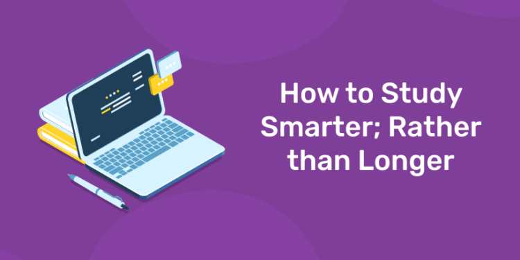 How to Study Smarter; Rather than Longer