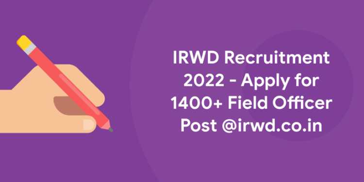 IRWD Recruitment 2022 - Apply for 1400+ Field Officer Post @irwd.co.in