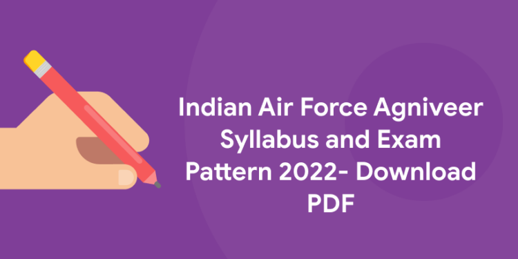 Indian Air Force Agniveer Syllabus and Exam Pattern 2022- Download PDF