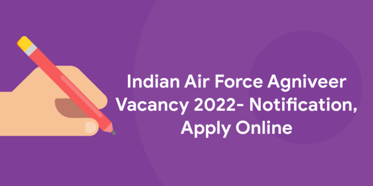 Indian Air Force Agniveer Vacancy 2022- Notification, Apply Online