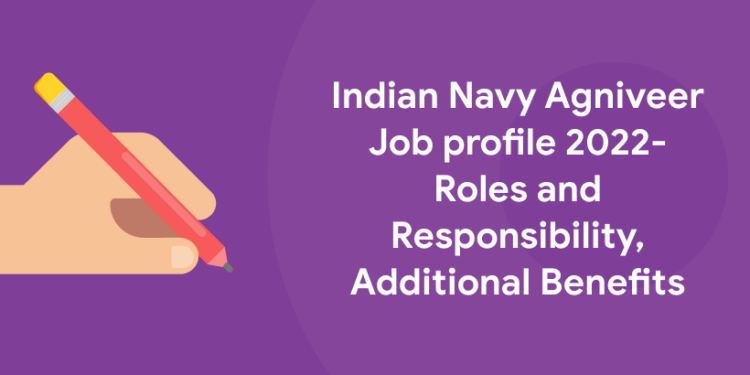 Indian Navy Agniveer Job profile 2022- Roles and Responsibility, Additional Benefits