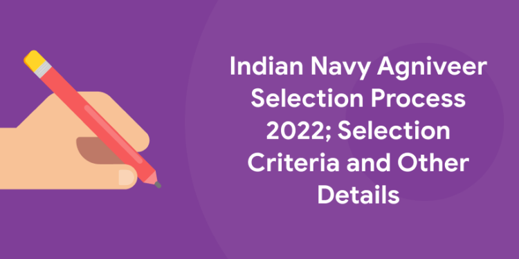 Indian Navy Agniveer Selection process 2022; Selection Criteria and Other Details