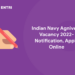 Indian Navy Agniveer Vacancy 2022- Notification, Apply Online 2022