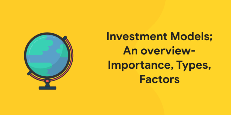 Investment Models; An overview- Importance, Types, Factors