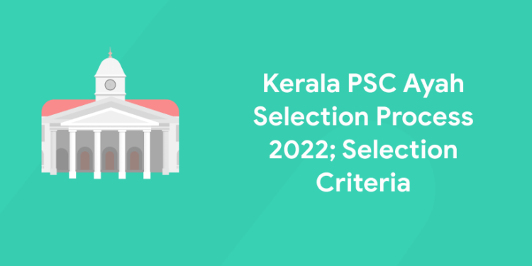 Kerala PSC Ayah Selection Process 2022; Selection Criteria