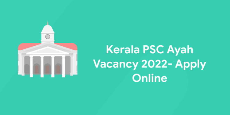 Kerala PSC Ayah Vacancy 2022- Apply Online