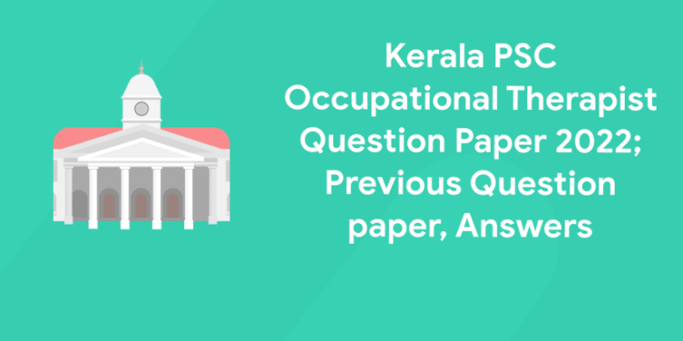 Kerala PSC Occupational Therapist Question Paper 2022; Previous Question paper, Answers