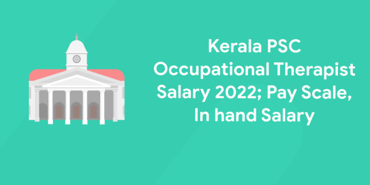 Kerala PSC Occupational Therapist Salary 2022; Pay Scale, In hand Salary