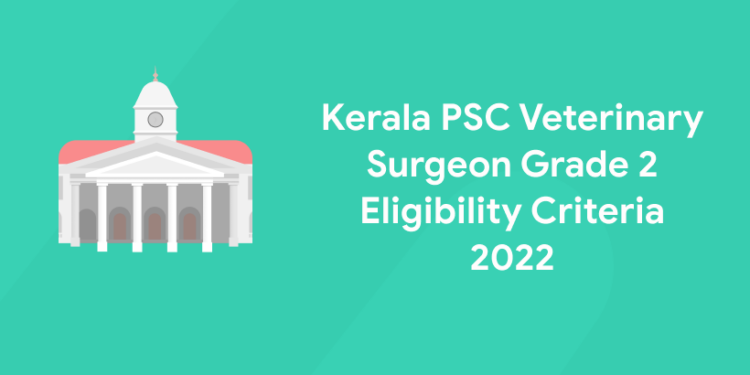Kerala PSC Veterinary Surgeon Grade 2 Eligibility Criteria 2022