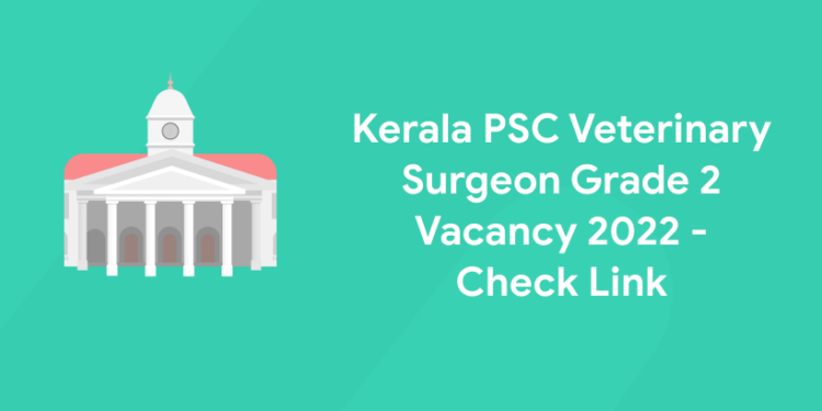 Kerala PSC Veterinary Surgeon Grade 2 Vacancy 2022- Check Link