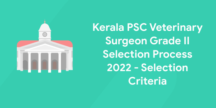 Kerala PSC Veterinary Surgeon Grade II Selection Process 2022 - Selection Criteria