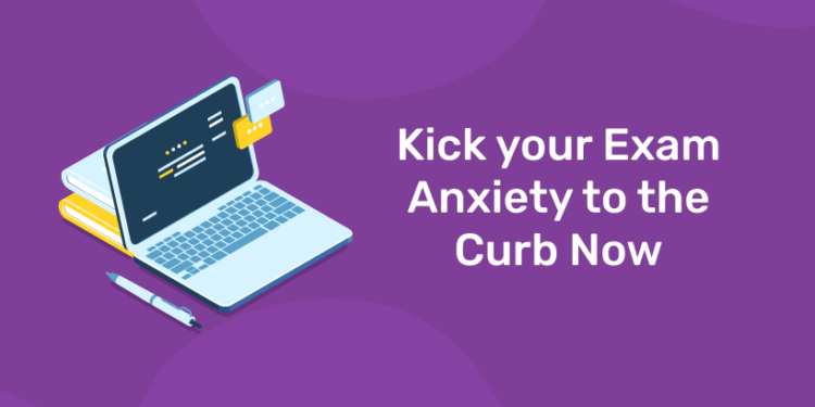 Kick your Exam Anxiety to the Curb Now