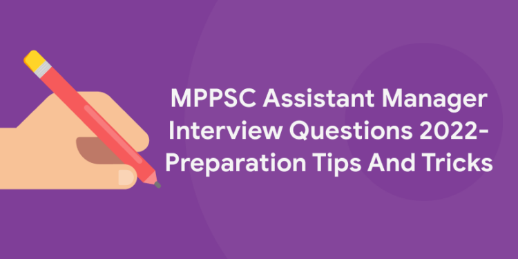 MPPSC Assistant Manager Interview Questions 2022- Preparation Tips And Tricks