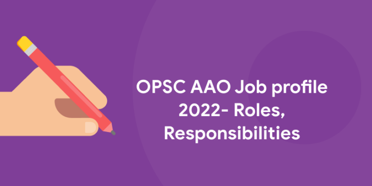 OPSC AAO Job profile 2022- Roles, Responsibilities