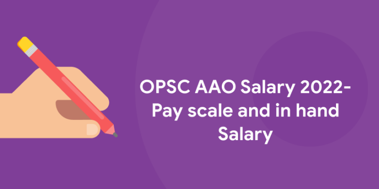OPSC AAO Salary 2022- Pay scale and in hand Salary