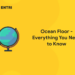 Ocean Floor – Everything You Need to Know