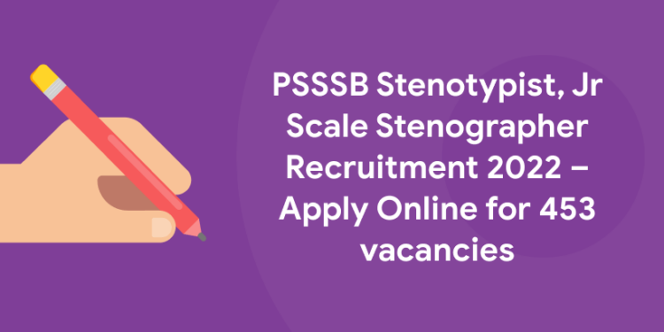 PSSSB Stenotypist, Jr Scale Stenographer Recruitment 2022 – Apply Online for 453 vacancies
