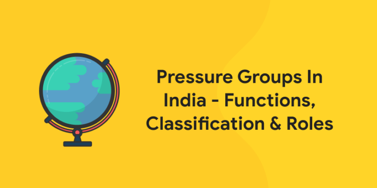 Pressure Groups In India - Functions, Classification & Roles