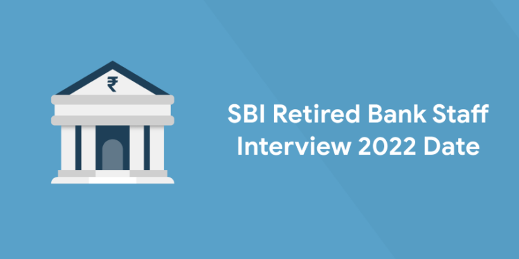 SBI Retired Bank Staff Interview 2022 Date