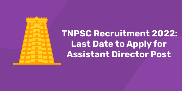 TNPSC Recruitment 2022 Last Date to Apply for Assistant Director Post