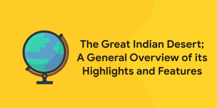 The Great Indian Desert; A General Overview of its Highlights and Features