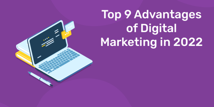 Top 9 Advantages of Digital Marketing in 2022