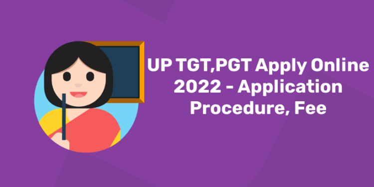 UP TGT,PGT Apply Online 2022 - Application Procedure, Fee
