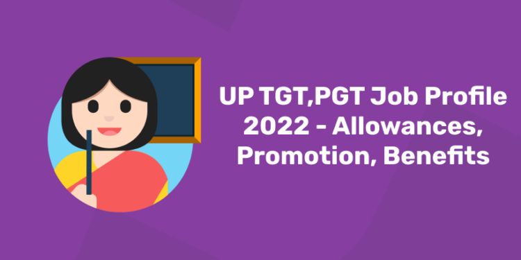 UP TGT,PGT Job Profile 2022 - Allowances, Promotion, Benefits