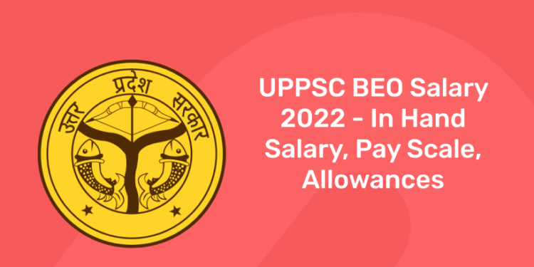 UPPSC BEO Salary 2022 - In Hand Salary, Pay Scale, Allowances